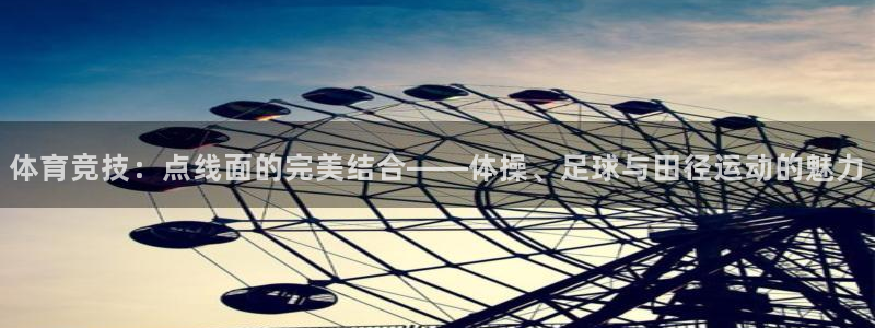 zoty中欧体育平台：体育竞技：点线面的完美结合——体操、足球与田径运动的魅力
