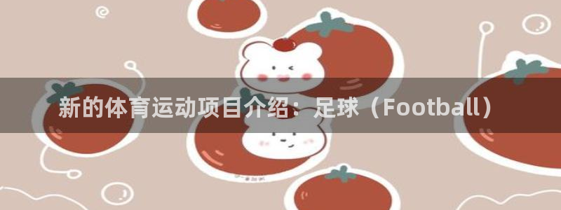 中欧体育(zoty)官网：新的体育运动项目介绍：足球（Football）