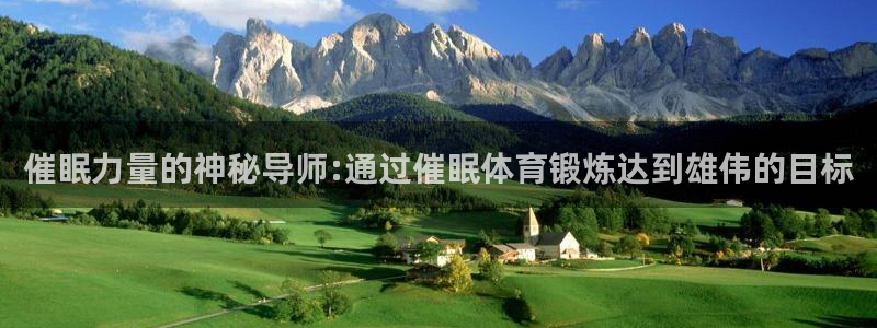 中欧体育：催眠力量的神秘导师:通过催眠体育锻炼达到雄伟的目标
